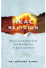 Real Religion: How to Avoid False Faith & Worship God in Spirit & Truth