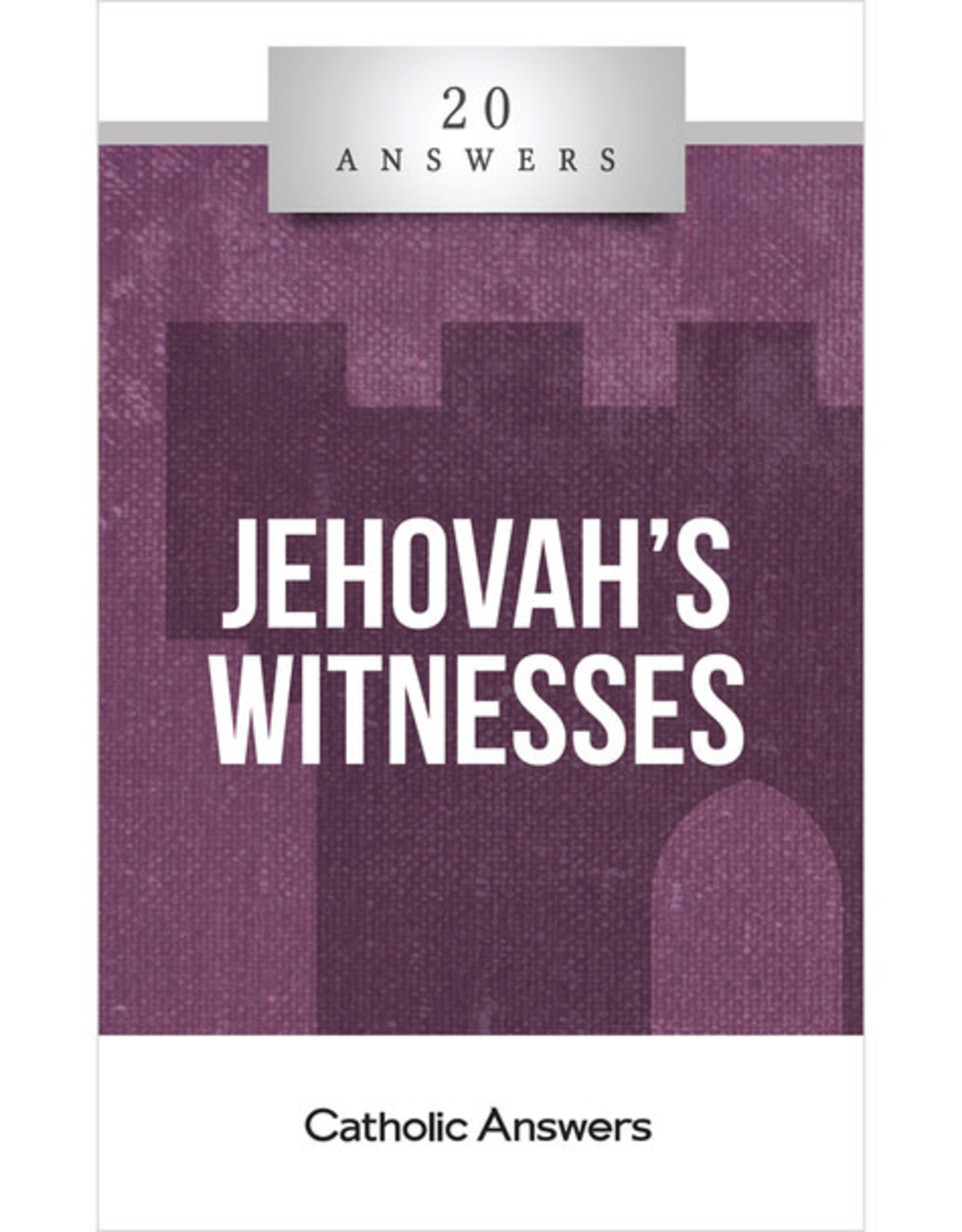 Catholic Answers 20 Answers: Jehovah's Witnesses