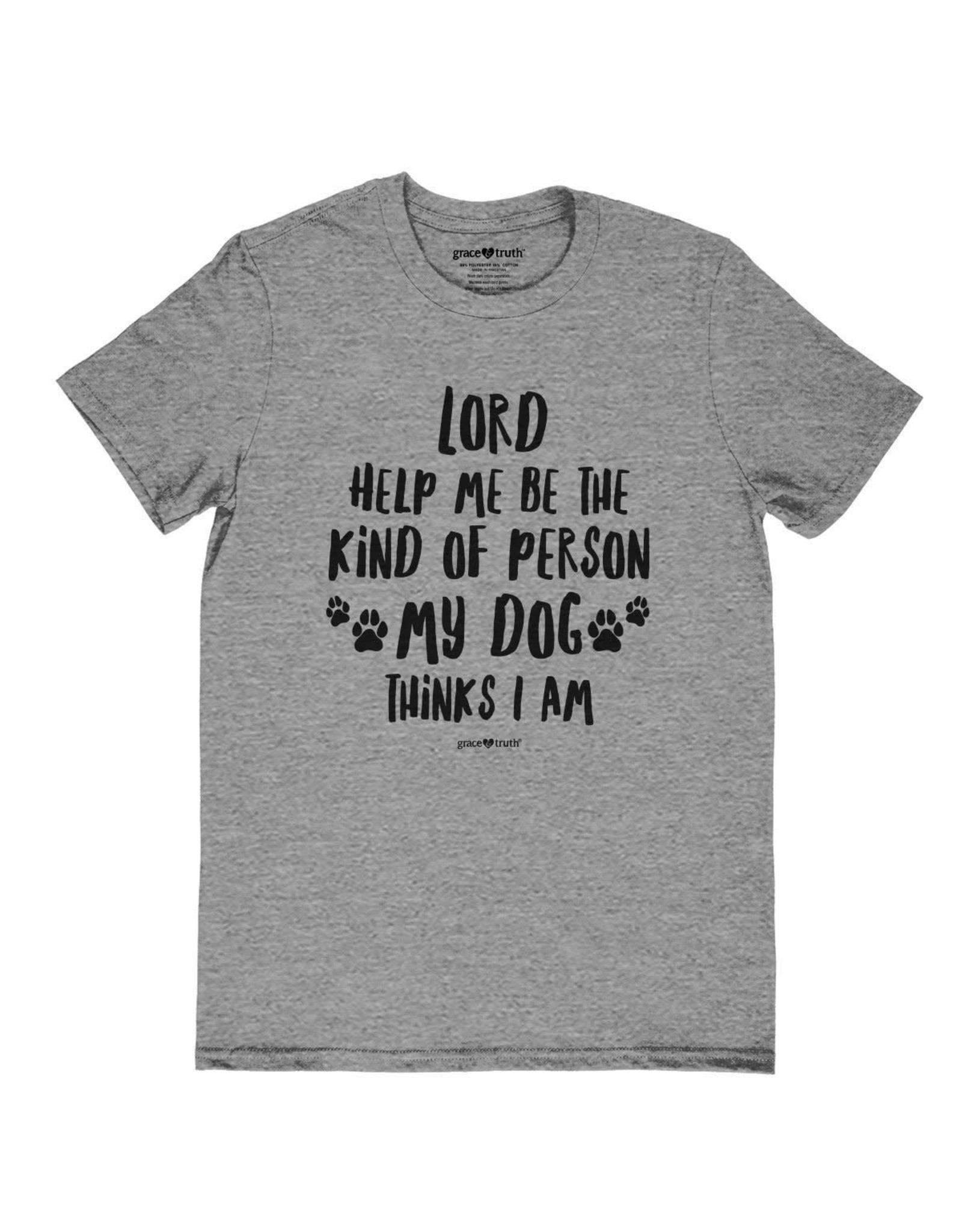 Adult Shirt - Lord, Help me be the Kind of Person my Dog Thinks I Am