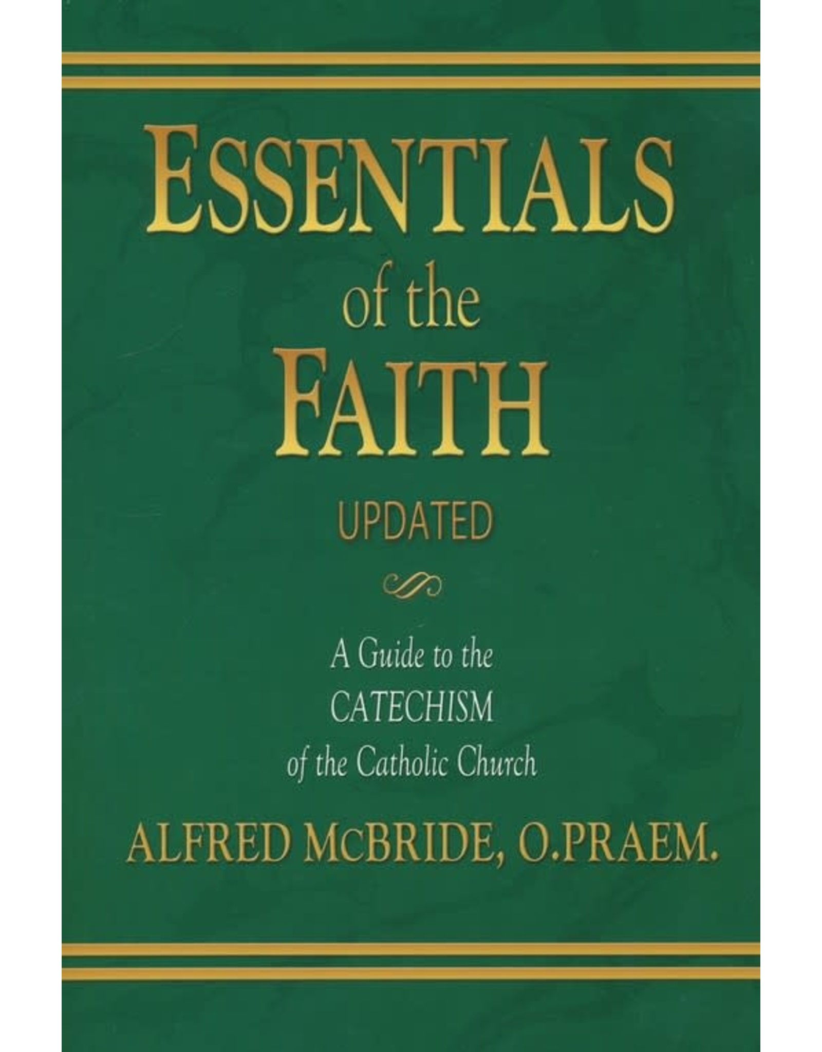 Essentials of the Faith A Guide to the Catechism of the Catholic