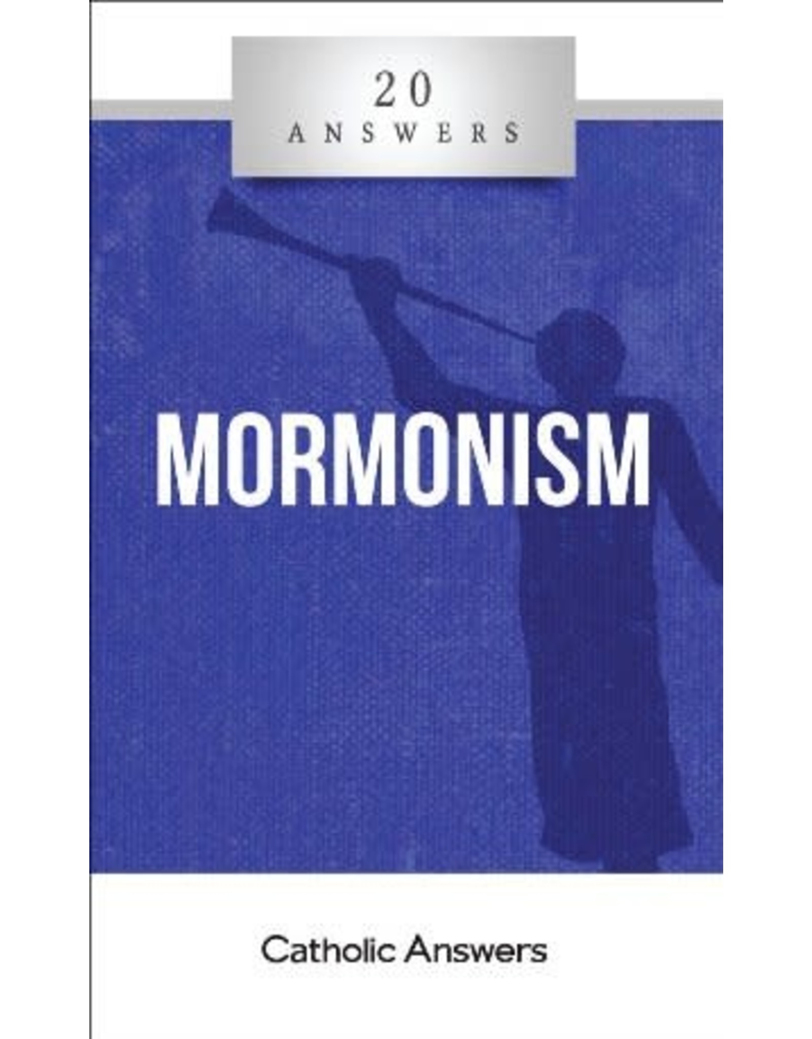 Catholic Answers 20 Answers: Mormonism