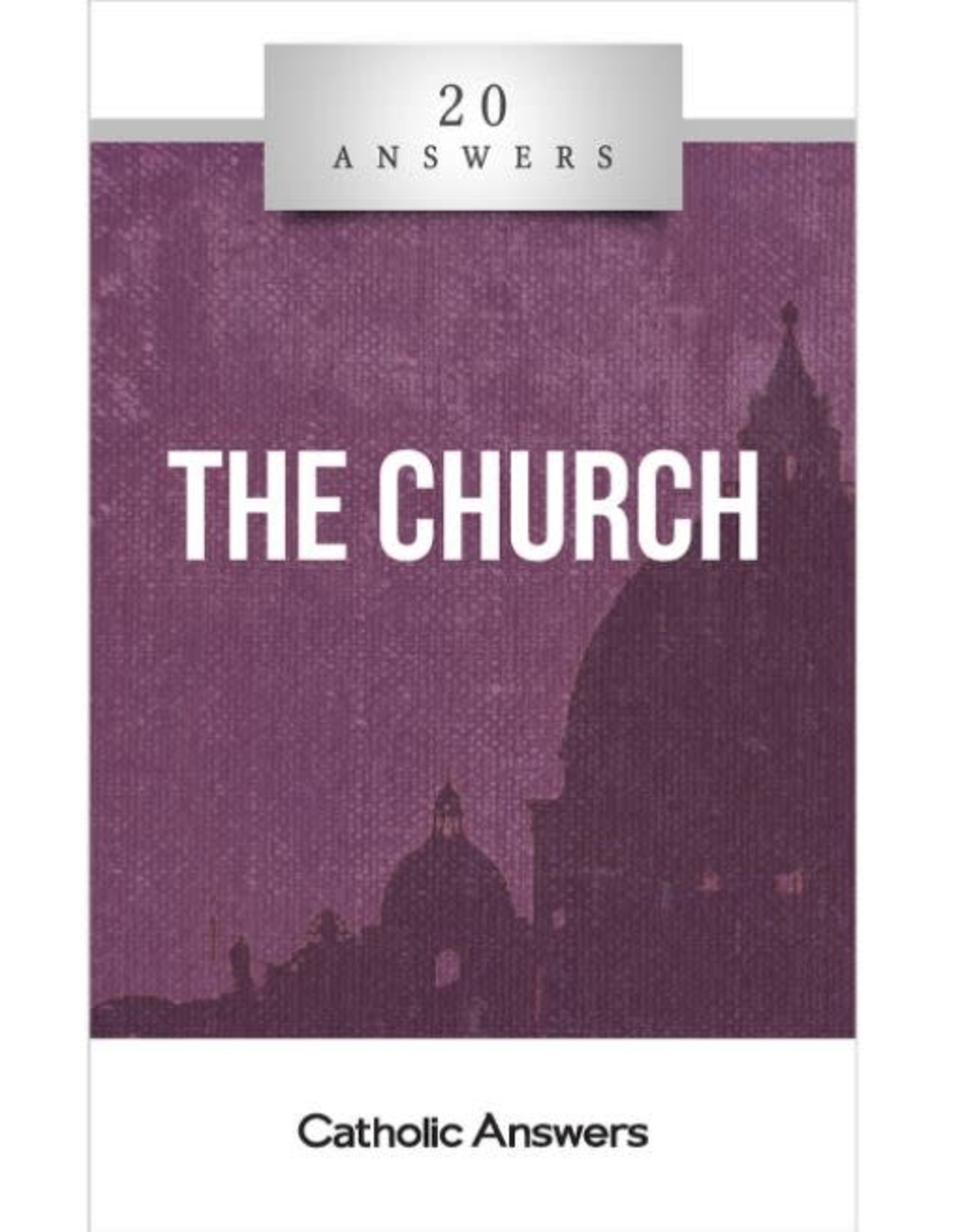 Catholic Answers 20 Answers: The Church