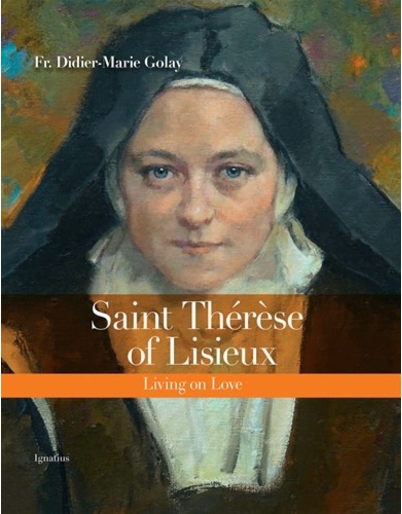 Ignatius Press Saint Thérèse of Lisieux: Living on Love