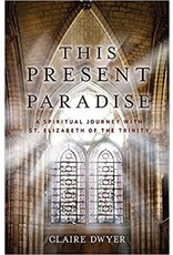 Sophia Institue Press This Present Paradise: A Spiritual Journey w/St. Elizabeth of the Trinity