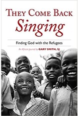 Loyola Press They Come Back Singing: Finding God with the Refugees