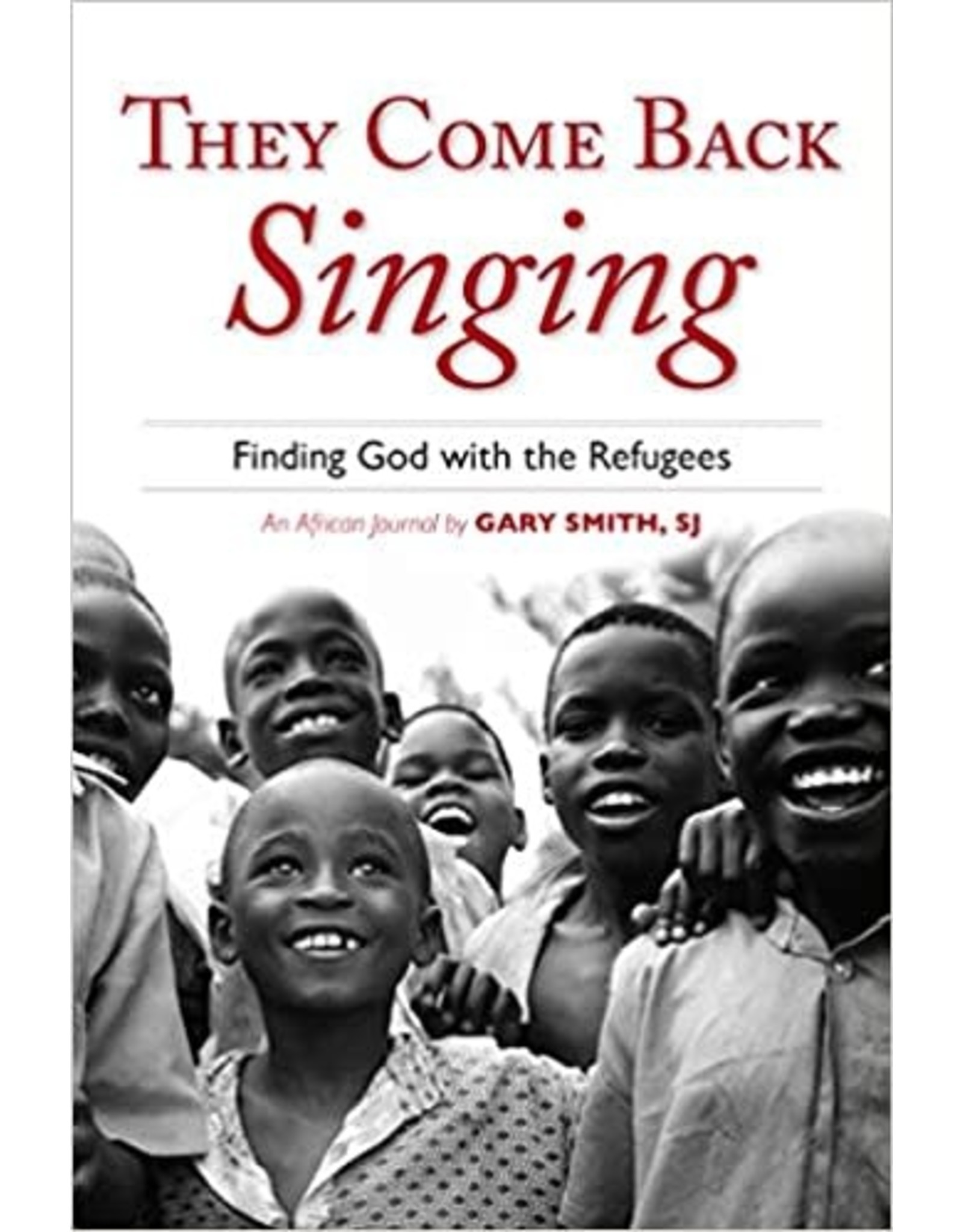 Loyola Press They Come Back Singing: Finding God with the Refugees