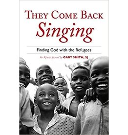Loyola Press They Come Back Singing: Finding God with the Refugees
