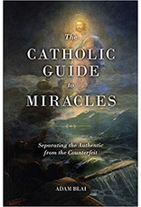 Catholic Guide to Miracles: Separating the Authentic from the Counterfeit