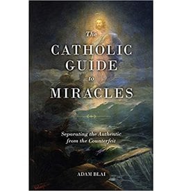 Catholic Guide to Miracles: Separating the Authentic from the Counterfeit