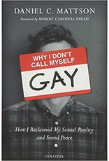 Why I Don't Call Myself Gay: How I Reclaimed My Sexual Reality and Found Peace