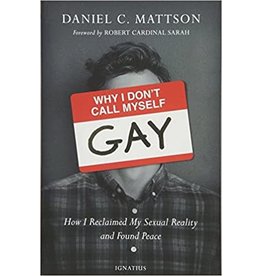 Ignatius Press Why I Don't Call Myself Gay: How I Reclaimed My Sexual Reality and Found Peace