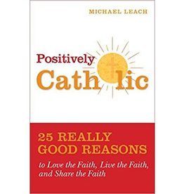 Loyola Press Positively Catholic: 25 Really Good Reasons to Love the Faith, Live the Faith, and Share the Faith