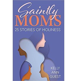 Saintly Moms: 25 Stories of Holiness