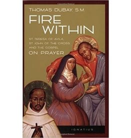 Ignatius Press Fire Within: St. Teresa of Avila, St. John of the Cross, & the Gospel on Prayer
