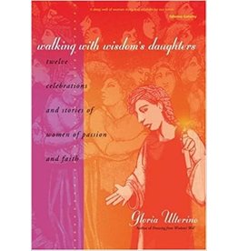 Ave Maria Walking with Wisdom's Daughters: Twelve Celebrations and Stories of Women of Passion and Faith