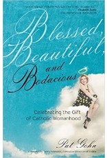 Ave Maria Blessed, Beautiful & Bodacious: Celebrating the Gift of Catholic Womanhood