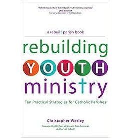 Ave Maria Rebuilding Youth Ministry: Ten Practical Strategies for Catholic Parishes