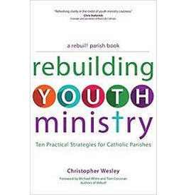 Rebuilding Youth Ministry: Ten Practical Strategies for Catholic Parishes