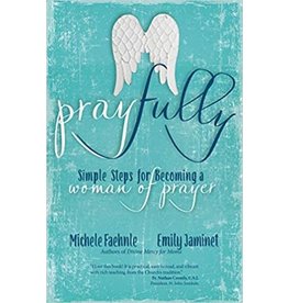 Ave Maria Pray Fully: Simple Steps for Becoming a Woman of Prayer