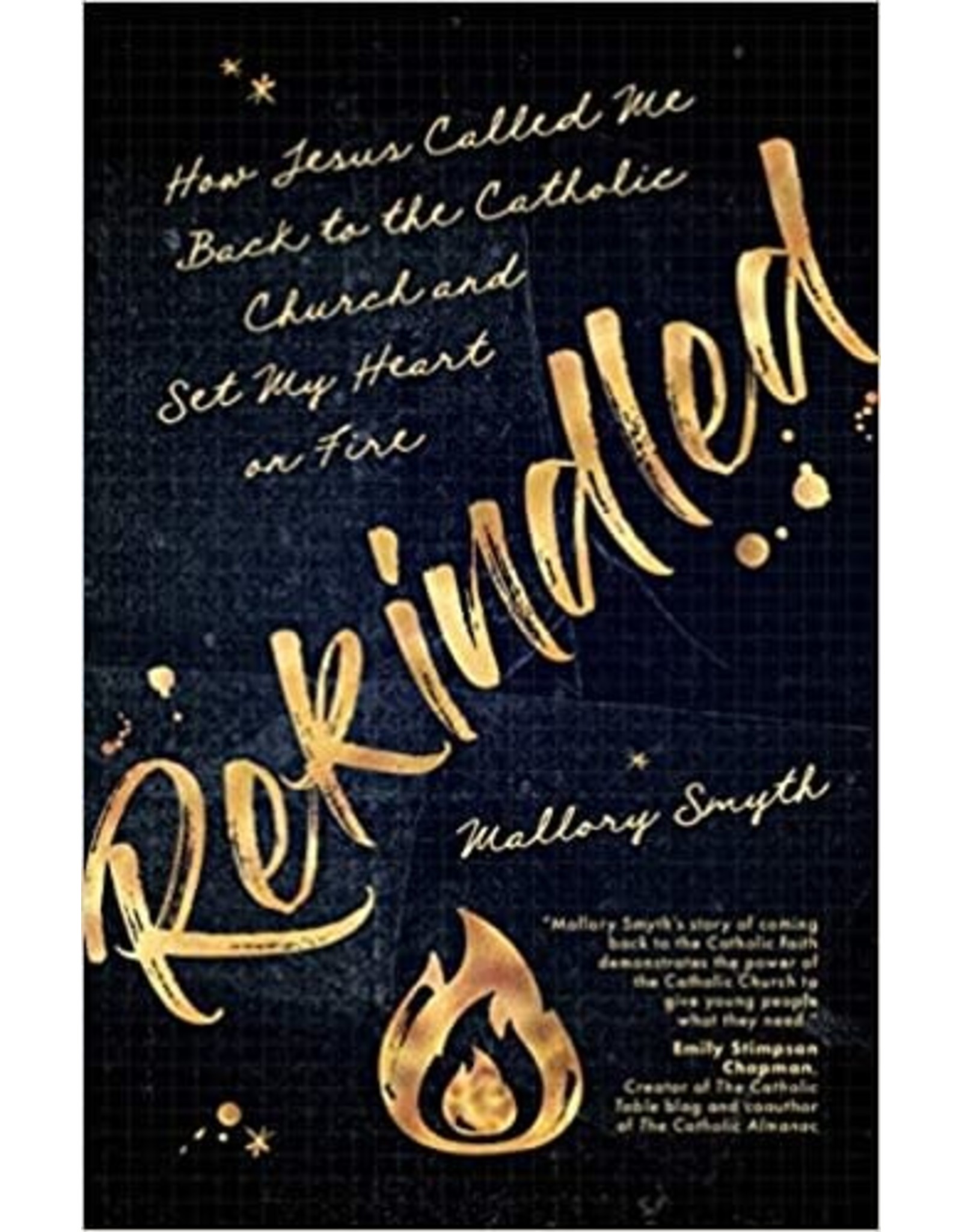 Rekindled: How Jesus Called Me Back to the Catholic Church and Set My Heart on Fire
