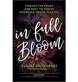 Ave Maria In Full Bloom: Finding the Grace and Grit to Thrive Wherever You're Planted