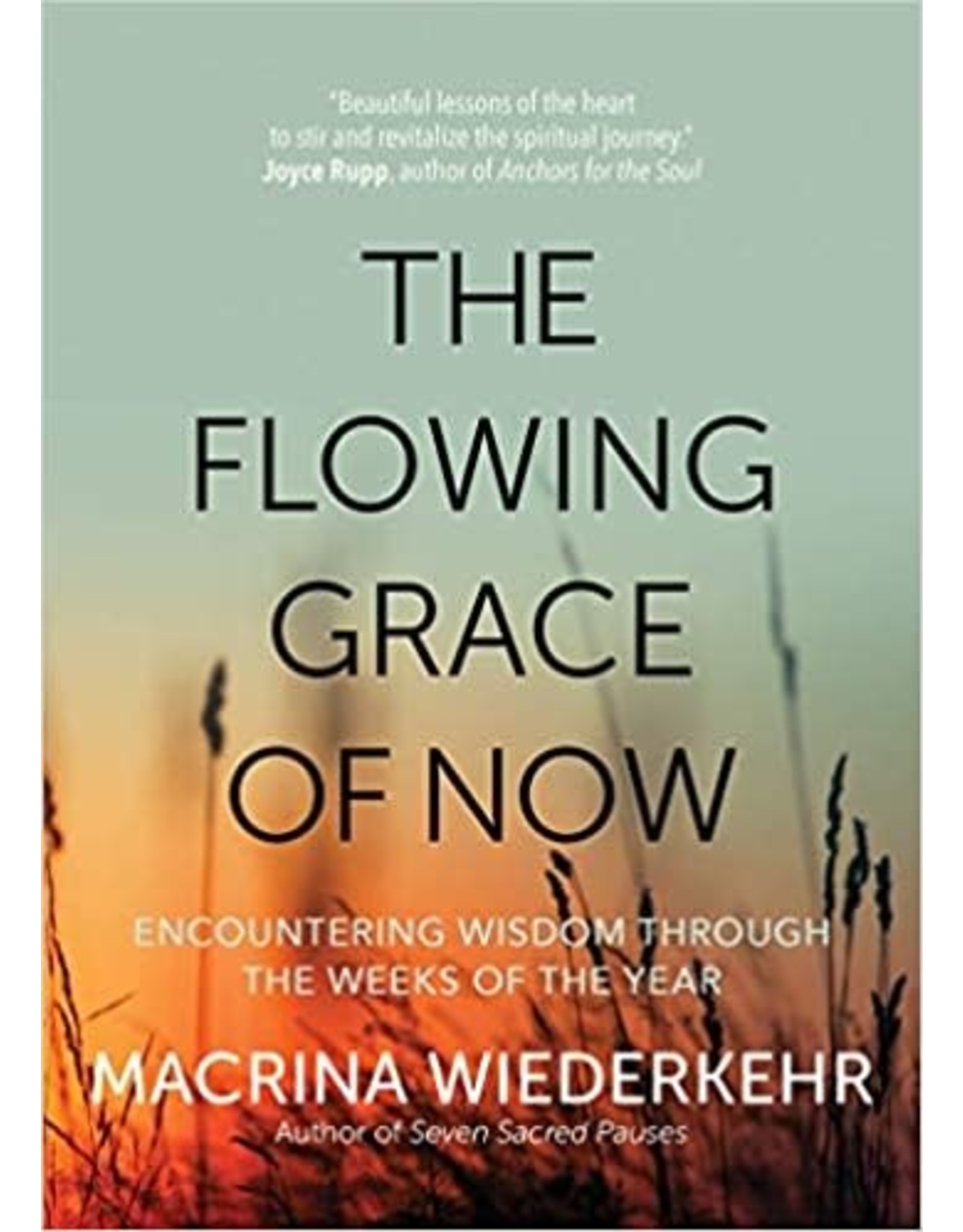 Ave Maria The Flowing Grace of Now: Encountering Wisdom through the Weeks of the Year