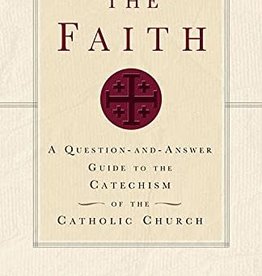 The Faith: A Question-and-Answer Guide to the Catechism of the Catholic Church