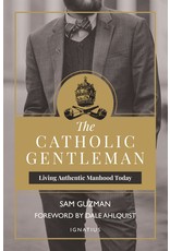 Ignatius Press The Catholic Gentleman: Living Authentic Manhood Today