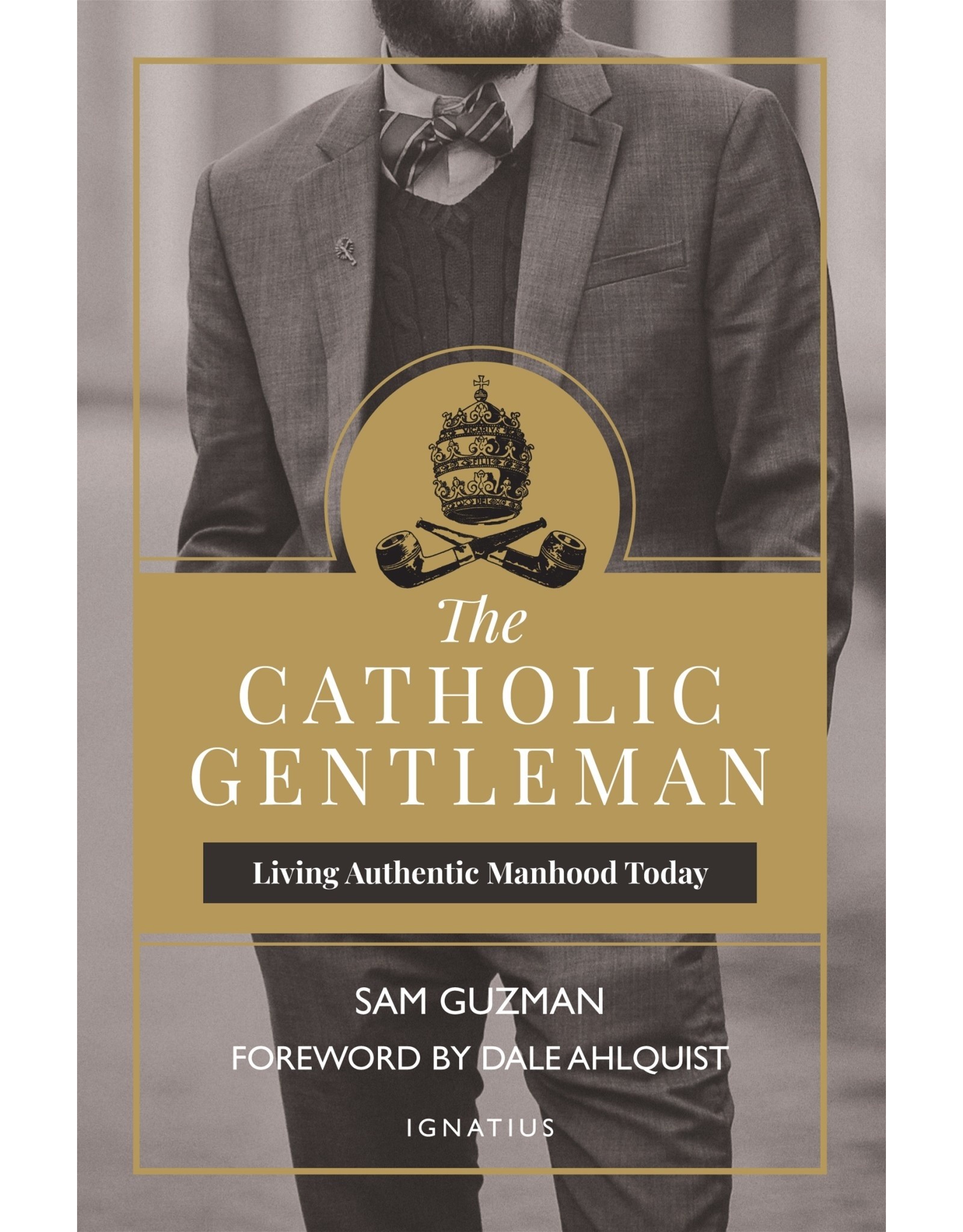 Ignatius Press The Catholic Gentleman: Living Authentic Manhood Today