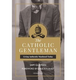 Ignatius Press The Catholic Gentleman: Living Authentic Manhood Today