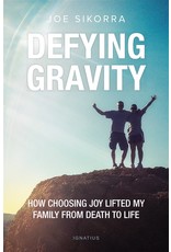 Ignatius Press Defying Gravity: How Choosing Joy Lifted My Family from Death to Life