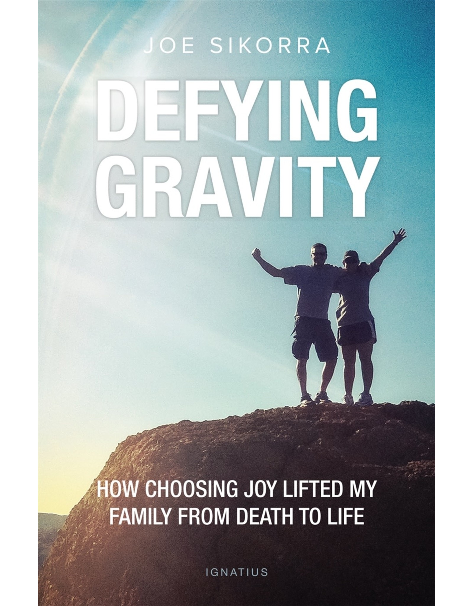 Ignatius Press Defying Gravity: How Choosing Joy Lifted My Family from Death to Life