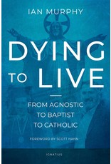 Ignatius Press Dying to Live: From Agnostic to Baptist to Catholic