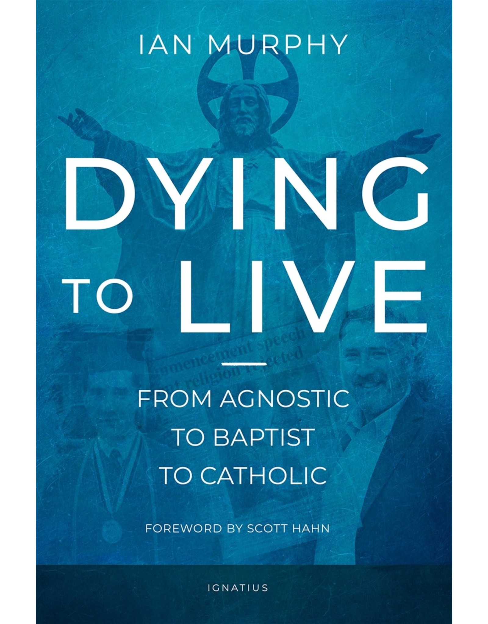 Ignatius Press Dying to Live: From Agnostic to Baptist to Catholic