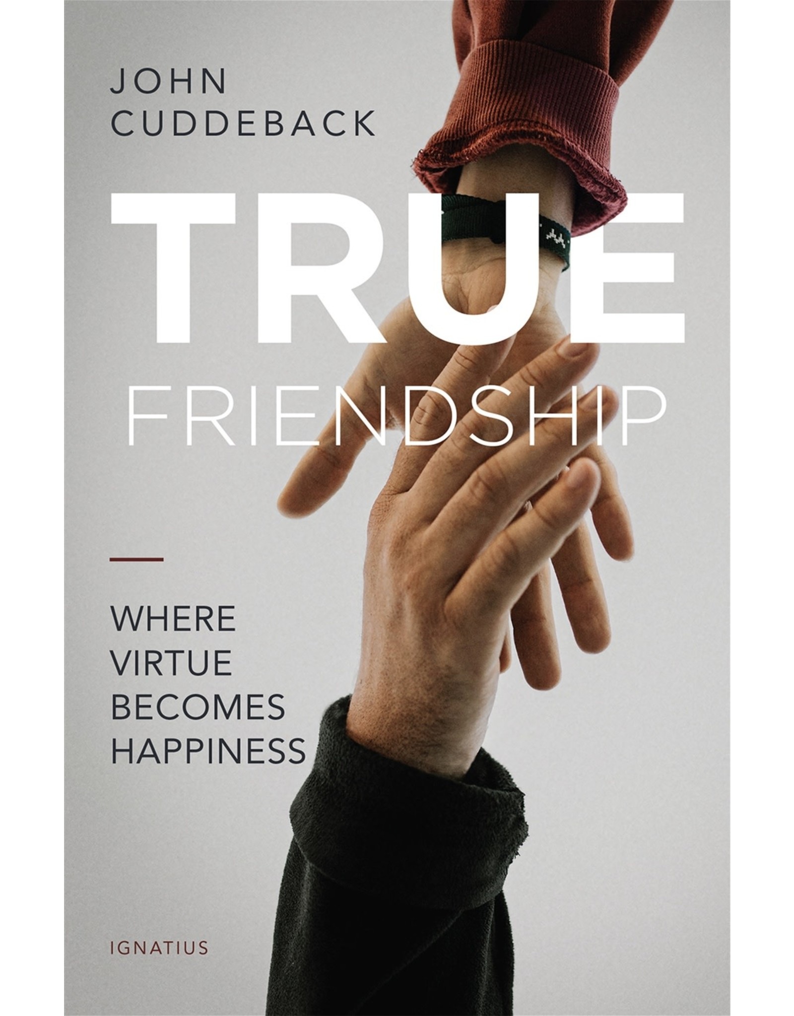 Ignatius Press True Friendship: Where Virtue Becomes Happiness