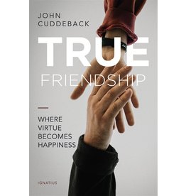 Ignatius Press True Friendship: Where Virtue Becomes Happiness