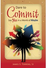 Dare to Commit: Say Yes In A World of Maybe