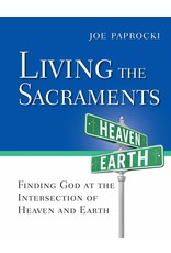 Living the Sacraments: Finding God at the Intersection of Heaven and Earth