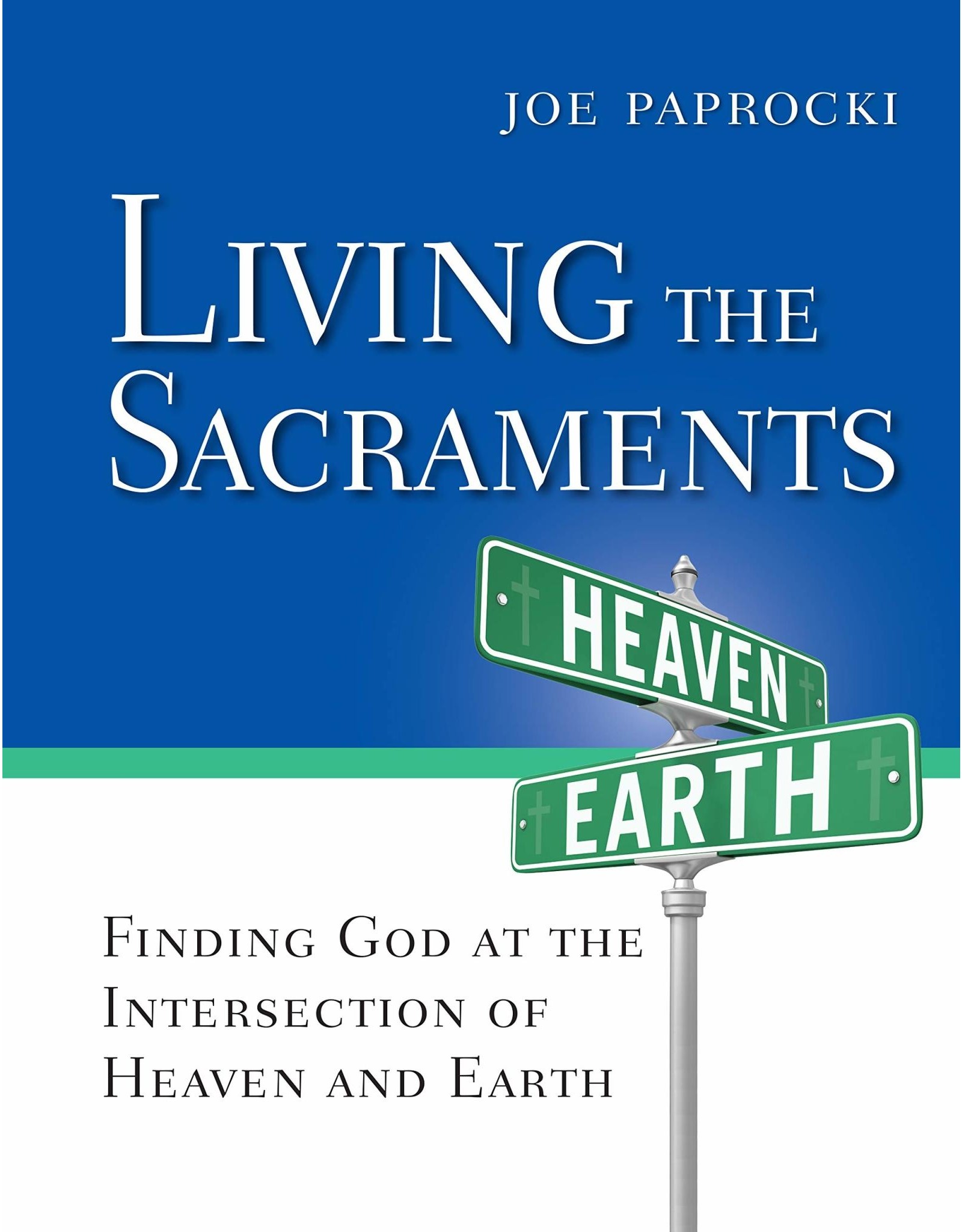 Loyola Press Living the Sacraments: Finding God at the Intersection of Heaven and Earth