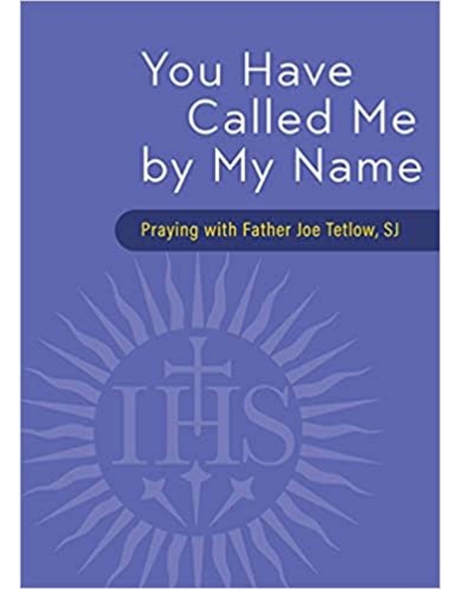 Loyola Press You Have Called Me by My Name: Praying with Fr. Joe Tetlow, SJ