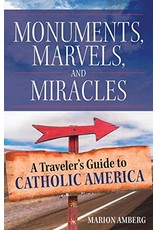 Monuments, Marvels, & Miracles: A Traveler's Guide to Catholic America