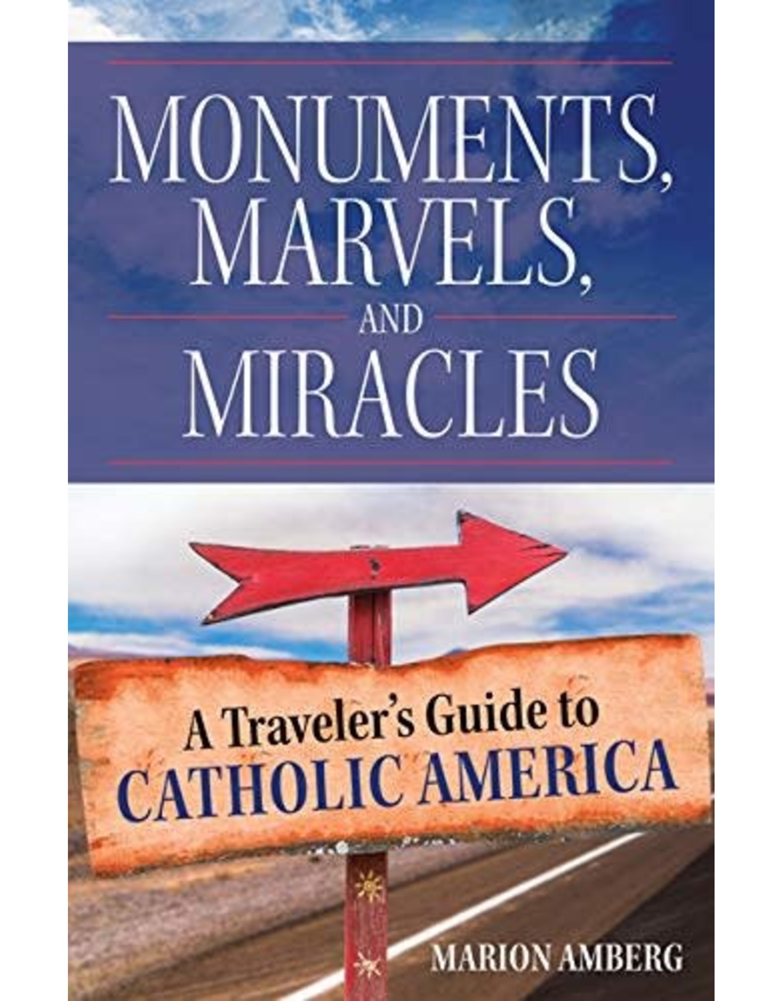 Monuments, Marvels, & Miracles: A Traveler's Guide to Catholic America