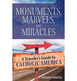 Monuments, Marvels, & Miracles: A Traveler's Guide to Catholic America