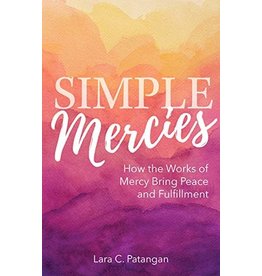 Simple Mercies: How the Works of Mercy Bring Peace and Fulfillment