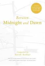 Between Midnight & Dawn: A Literary Guide to Prayer for Lent, Holy Week, and Eastertide