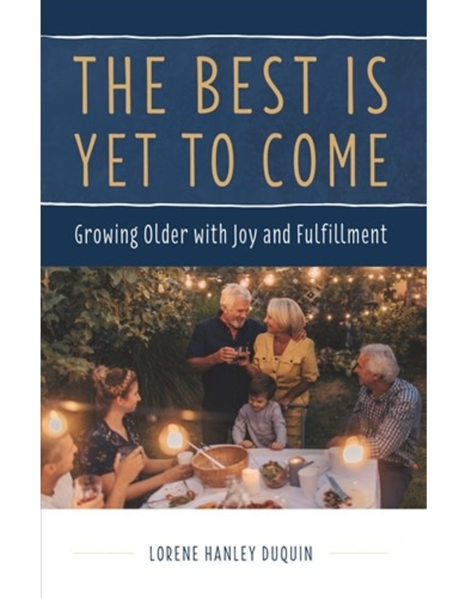 The Best Is Yet To Come: Growing Older with Joy & Fulfillment