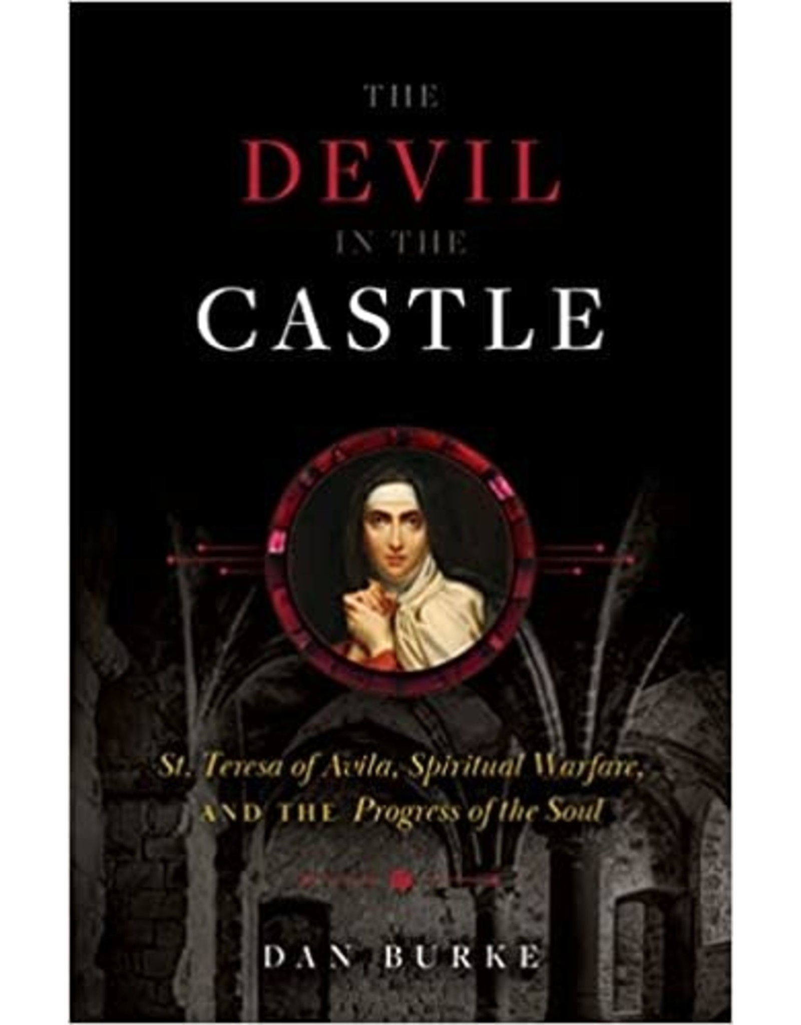 Sophia Institue Press Devil in the Castle: St. Teresa of Avila, Spiritual Warfare, and the Progress of the Soul