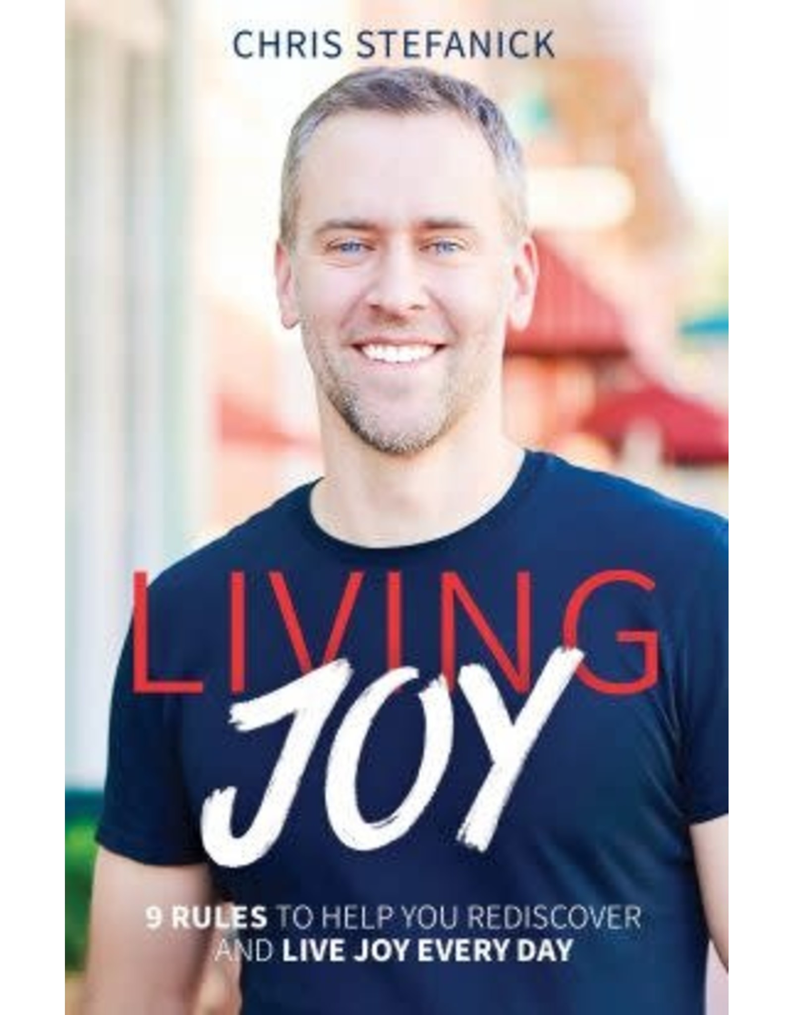 Living Joy: 9 Rules to Help You Rediscover & Live Joy Every Day