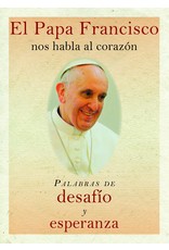 El Papa Francisco Nos Habla Al Corazon: Palabras de Desafio y Esperanza