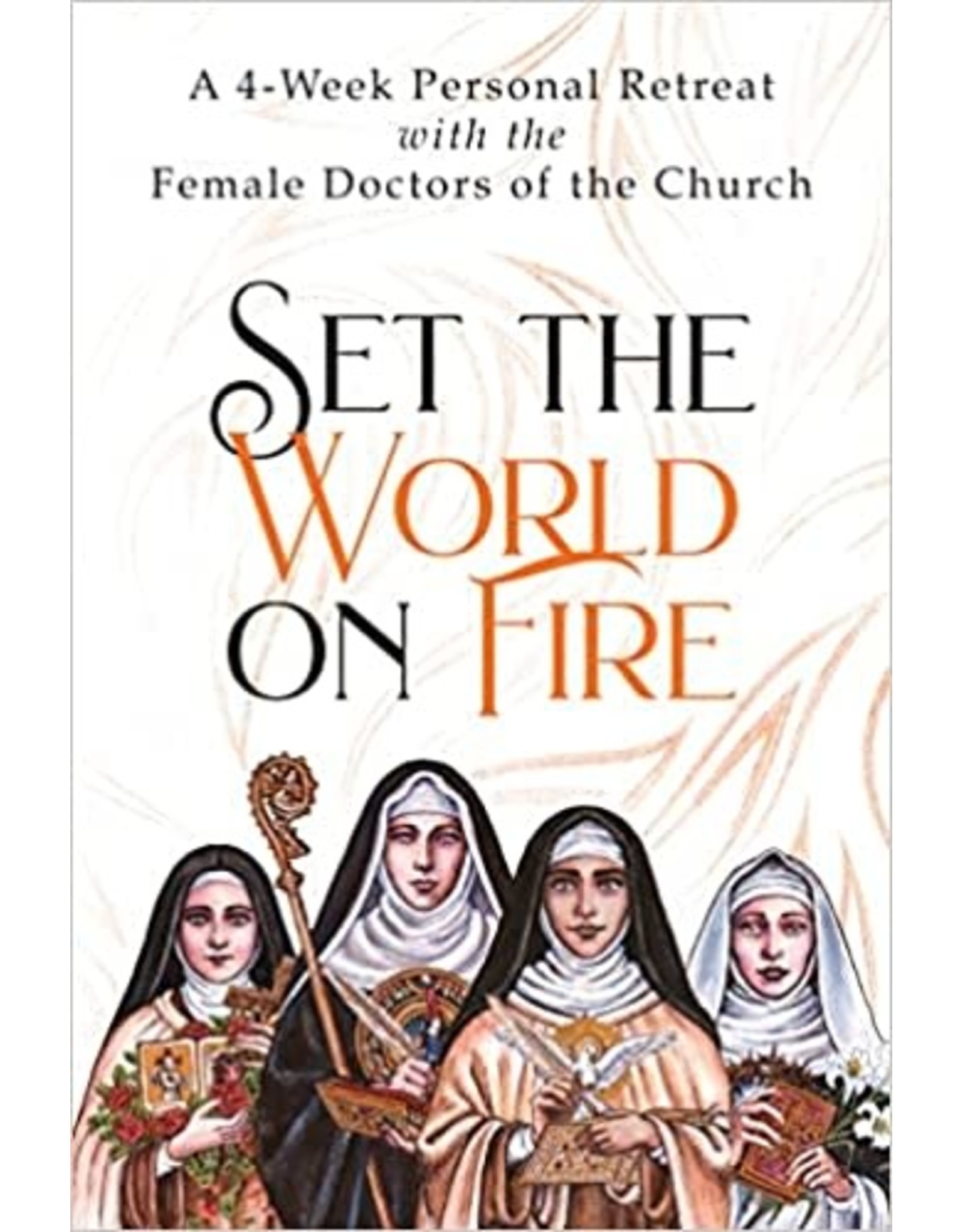 Ave Maria Set the World on Fire: A 4-Week Personal Retreat with the Female Doctors of the Church